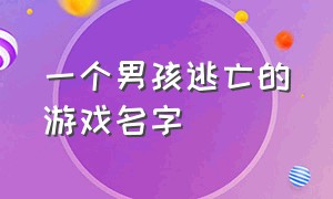 一个男孩逃亡的游戏名字（一个男孩逃亡的游戏名字是什么）