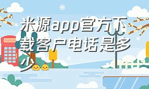 米源app官方下载客户电话是多少