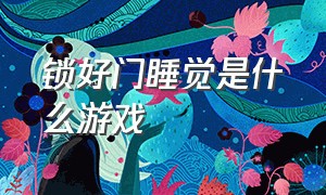 锁好门睡觉是什么游戏（进房子升级门是什么游戏）