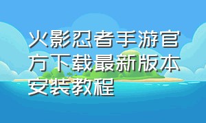 火影忍者手游官方下载最新版本安装教程