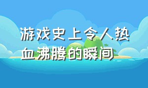 游戏史上令人热血沸腾的瞬间