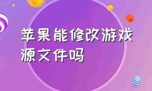 苹果能修改游戏源文件吗