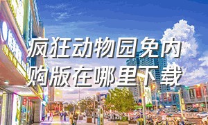 疯狂动物园免内购版在哪里下载（疯狂动物园免费内购版最新版）