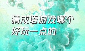 猜成语游戏哪个好玩一点的