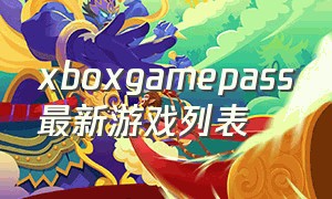 xboxgamepass最新游戏列表