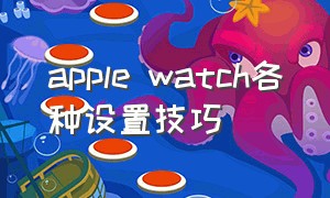 apple watch各种设置技巧