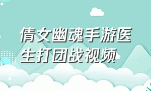 倩女幽魂手游医生打团战视频（倩女幽魂手游医生pk厉害吗）