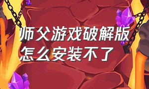 师父游戏破解版怎么安装不了