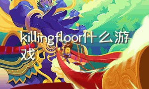 killingfloor什么游戏（killing floor1怎么设置中文steam）