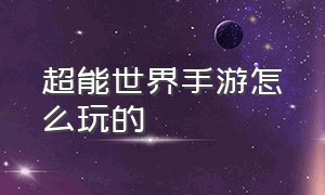 超能世界手游怎么玩的（超能世界手游怎么退出游戏）