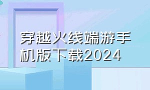 穿越火线端游手机版下载2024