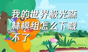 我的世界极光森林模组怎么下载不了（我的世界极光森林模组怎么下载不了手机版）