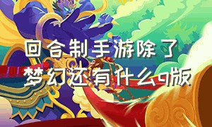 回合制手游除了梦幻还有什么q版（比梦幻手游好玩的回合制游戏）