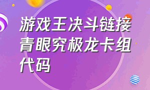 游戏王决斗链接青眼究极龙卡组代码