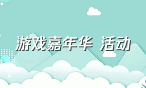 游戏嘉年华 活动（年度嘉年华游戏会场活动入口）