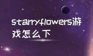 starryflowers游戏怎么下（outlanders游戏ios怎么下载）