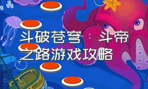 斗破苍穹：斗帝之路游戏攻略