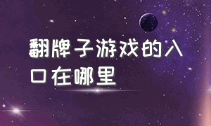 翻牌子游戏的入口在哪里