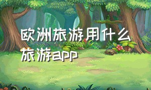 欧洲旅游用什么旅游app