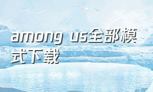 among us全部模式下载（amongus官方汉化版怎么下载）