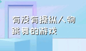 有没有操纵人物跳舞的游戏（上下左右按键的跳舞的游戏）