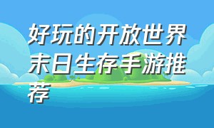 好玩的开放世界末日生存手游推荐（自由度高的单机末日生存手游）