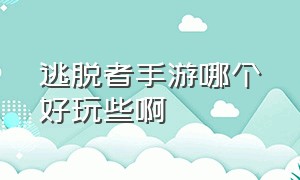 逃脱者手游哪个好玩些啊（逃脱者手游怎么远程联机）