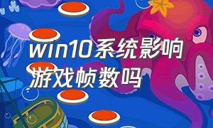 win10系统影响游戏帧数吗