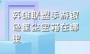 英雄联盟手游银色星尘宝箱在哪里