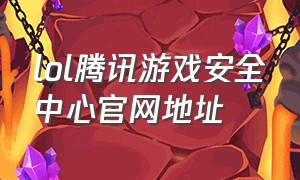 lol腾讯游戏安全中心官网地址