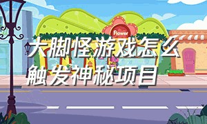 大脚怪游戏怎么触发神秘项目（大脚怪游戏怎么把道路弄到门口）