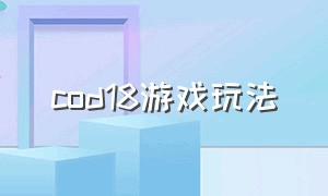 cod18游戏玩法（cod18真的不好玩吗）