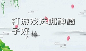 打游戏选哪种椅子好