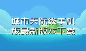 城市天际线手机版最新版本下载（城市天际线下载）