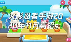 火影忍者手游2020年11月高招s（火影忍者手游24年九月高招s爆料）