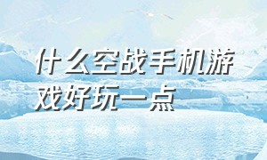 什么空战手机游戏好玩一点