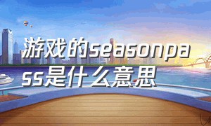 游戏的seasonpass是什么意思