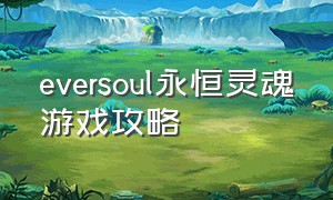 eversoul永恒灵魂游戏攻略