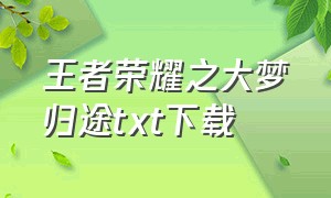 王者荣耀之大梦归途txt下载