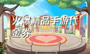 火爆精品手游代金券（30元手游代金券怎么免费获得）