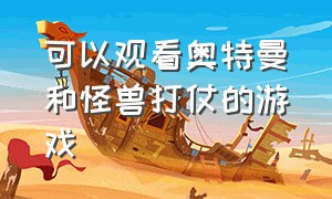 可以观看奥特曼和怪兽打仗的游戏