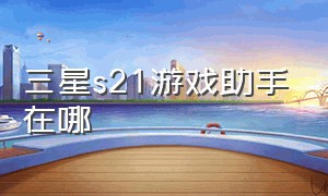 三星s21游戏助手在哪（三星s21游戏助推器怎么开）