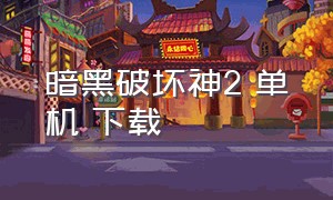 暗黑破坏神2 单机 下载（暗黑破坏神2单机下载地址）