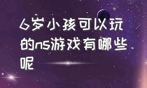 6岁小孩可以玩的ns游戏有哪些呢