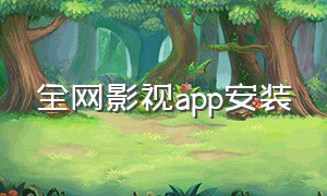 全网影视app安装（全网影视app安装）