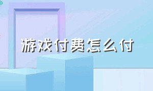 游戏付费怎么付