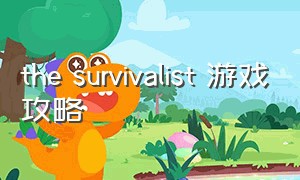 the survivalist 游戏攻略（survivalist invasion游戏攻略）