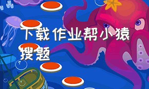 下载作业帮小猿搜题（下载小猿搜题作业帮并安装）