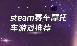 steam赛车摩托车游戏推荐（steam摩托车赛车游戏排行榜前十名）