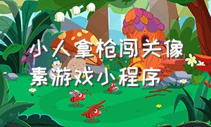 小人拿枪闯关像素游戏小程序